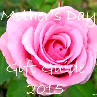 MOTHERS DAY GIFT GUIDE 2015